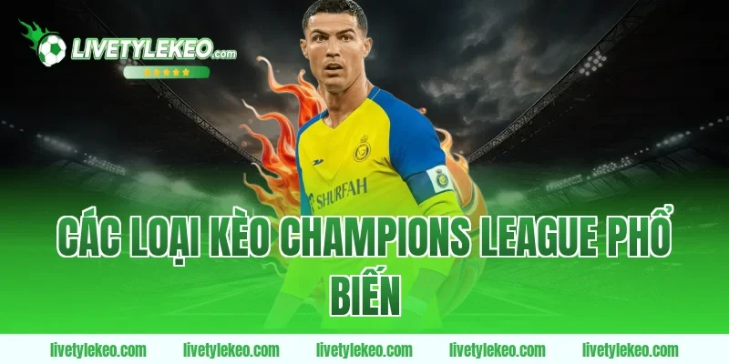 Các loại Kèo champions league phổ biến
