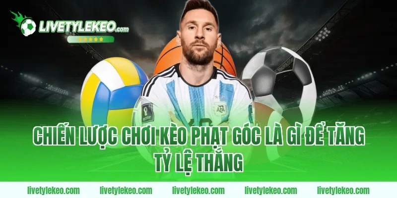 Chiến lược chơi kèo phạt góc là gì để tăng tỷ lệ thắng