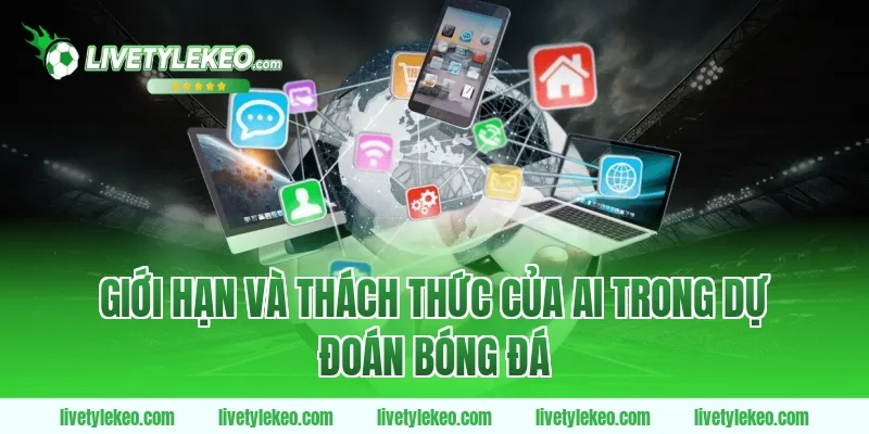 Giới Hạn Và Thách Thức Của AI Trong Dự Đoán Bóng Đá