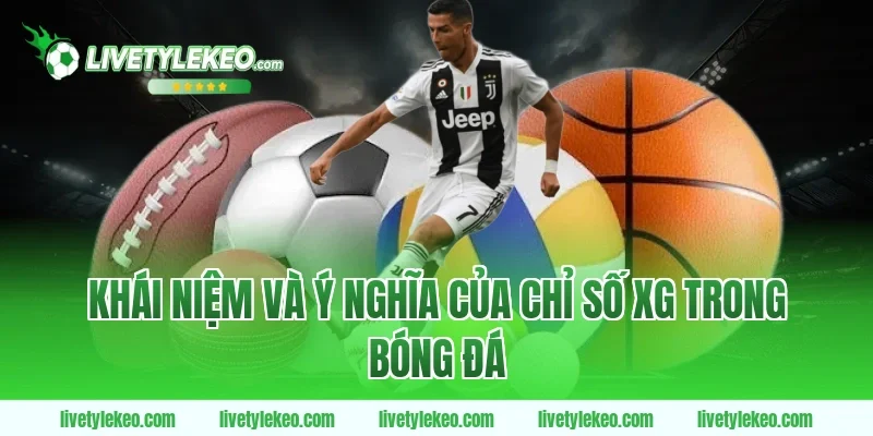 Khái niệm và ý nghĩa của chỉ số xG trong bóng đá