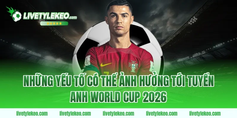 Những yếu tố có thể ảnh hưởng tới tuyển Anh World Cup 2026