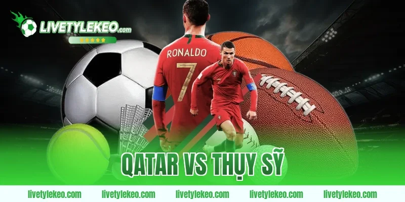 Qatar vs Thụy Sỹ