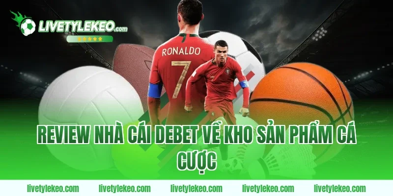 Review nhà cái Debet về kho sản phẩm cá cược