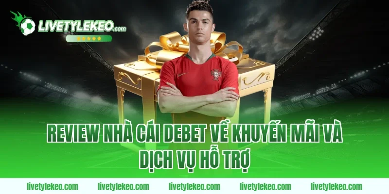 Review nhà cái Debet về khuyến mãi và dịch vụ hỗ trợ