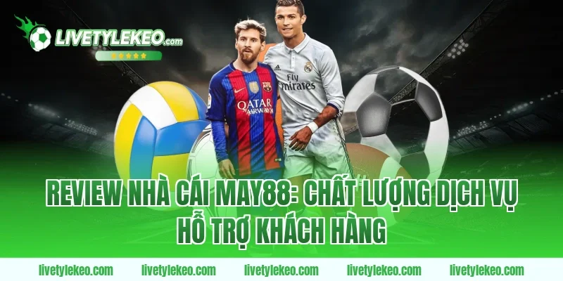 Review Nhà Cái May88: Chất Lượng Dịch Vụ Hỗ Trợ Khách Hàng