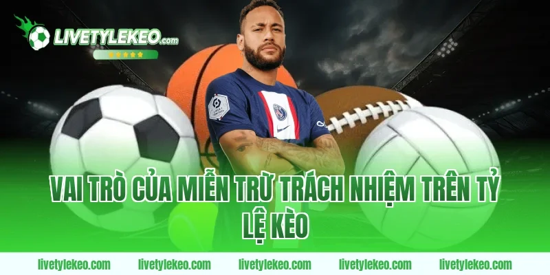 Vai trò của miễn trừ trách nhiệm trên Tỷ lệ kèo