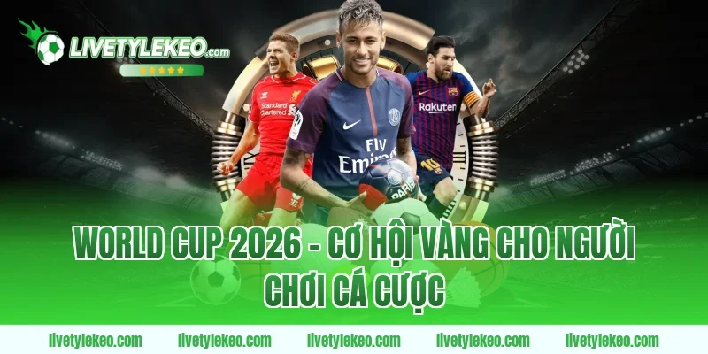 World Cup 2026 – Cơ Hội Vàng Cho Người Chơi Cá Cược