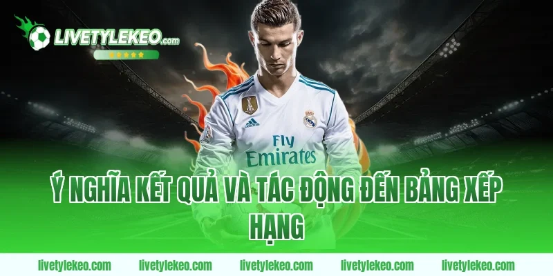 Ý Nghĩa Kết Quả Và Tác Động Đến Bảng Xếp Hạng