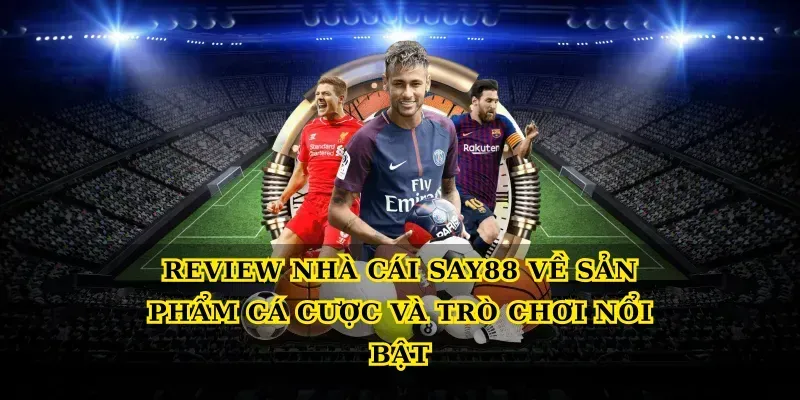 Review nhà cái say88 về sản phẩm cá cược và trò chơi nổi bật