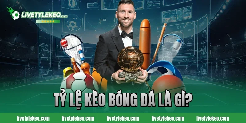 Tỷ lệ kèo bóng đá là gì?